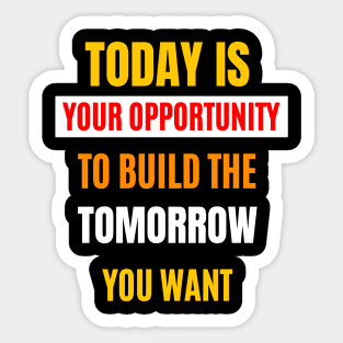 Today Is Your Opportunity Sticker